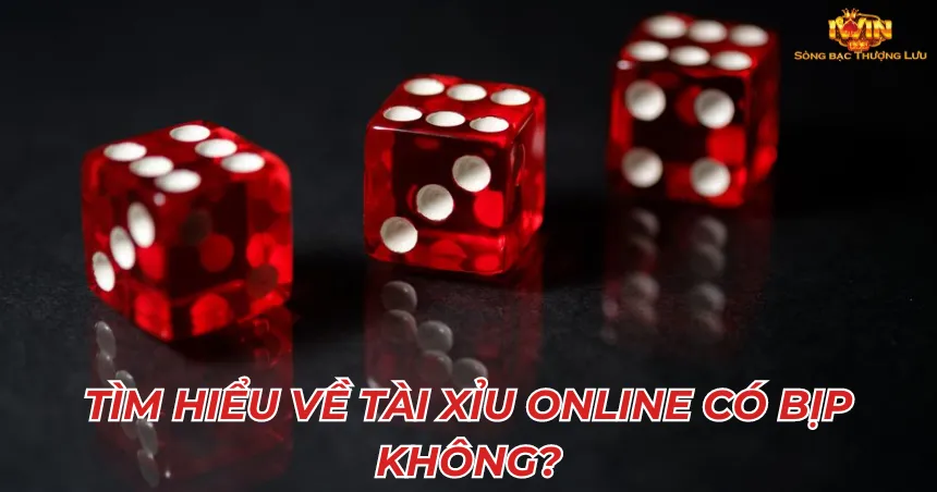 Tìm hiểu về tài xỉu online có bịp không?