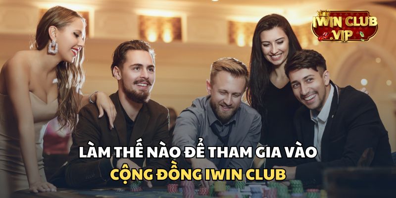 Hướng dẫn tham gia cộng đồng iWin Club