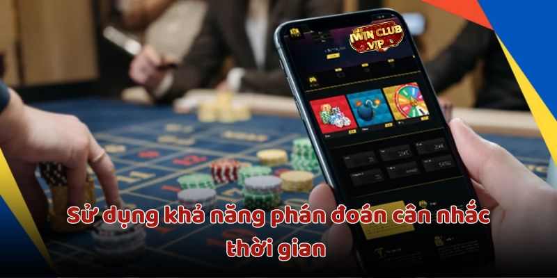 Tận dụng tư duy phán đoán cân nhắc thời gian 