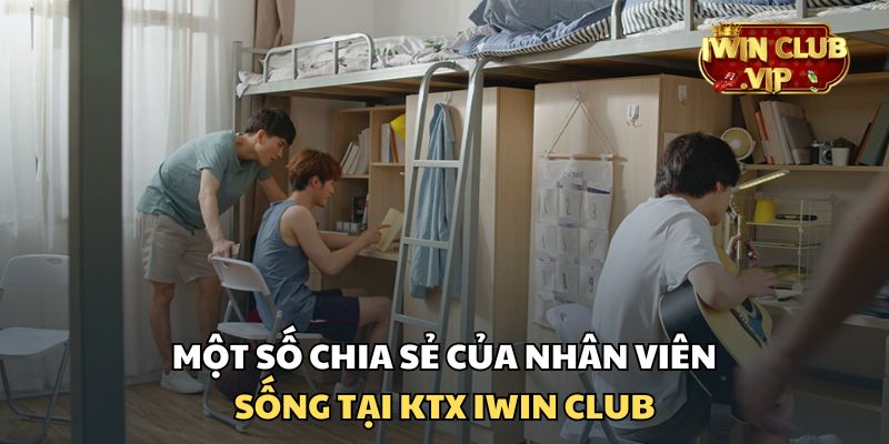 Những chia sẻ của nhân viên về KTX iWin Club