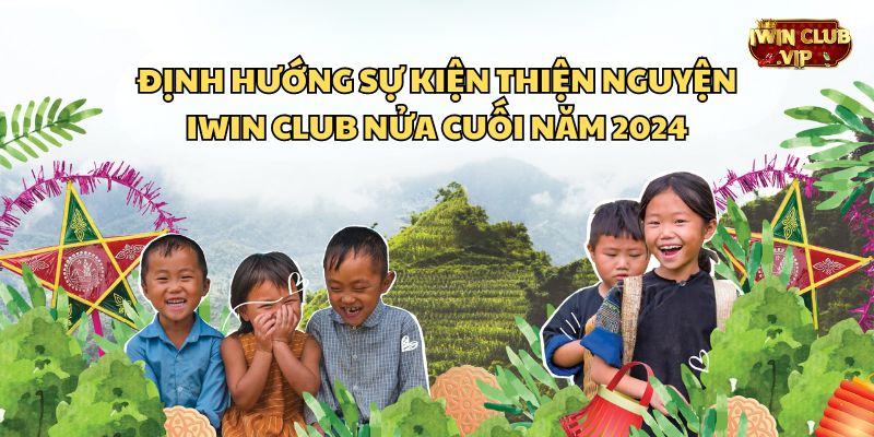 Sẽ có thêm nhiều sự kiện thiện nguyện iWin Club trong năm 2024