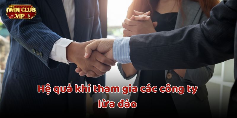 Hệ quả khi tham gia các công ty lừa đảo vô cùng lớn