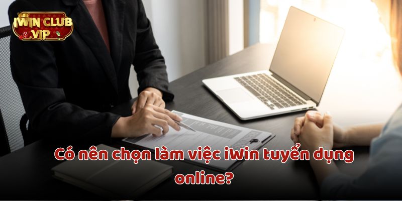 Nên chọn làm việc iWin tuyển dụng onlin