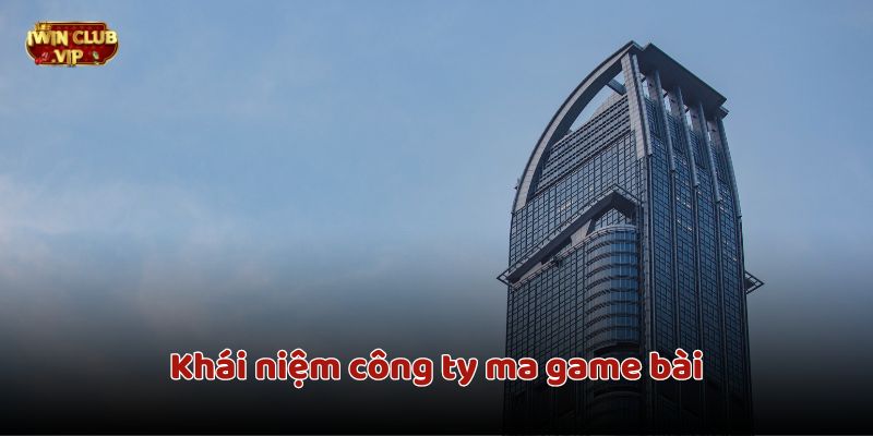 Khái niệm công ty ma game bài