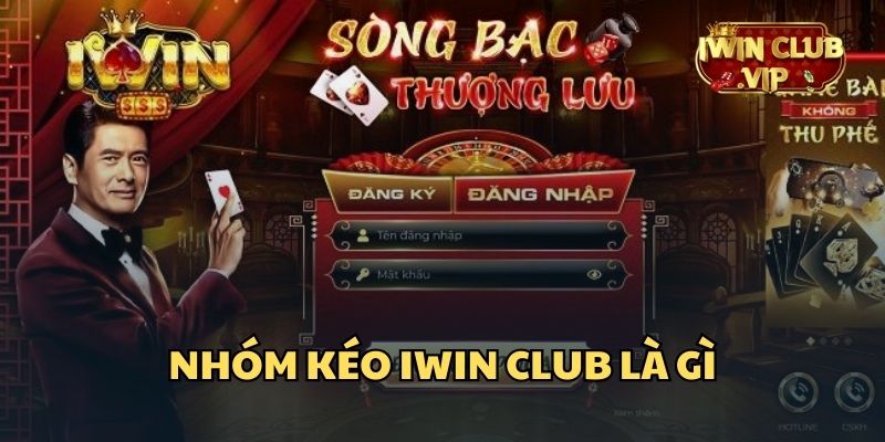 Toàn bộ thông tin cơ bản về nhóm kéo iWin Club