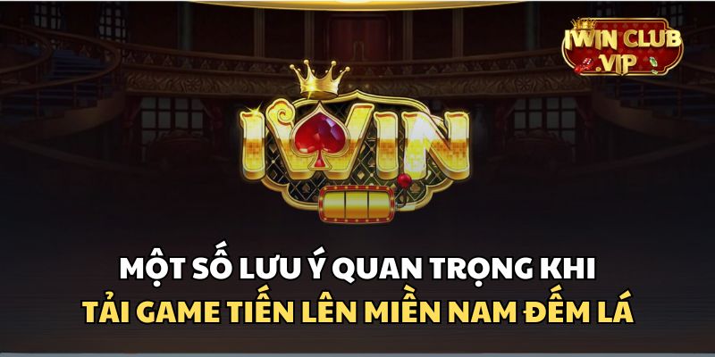 Một số lưu ý quan trọng khi tải game tiến lên miền Nam đếm lá