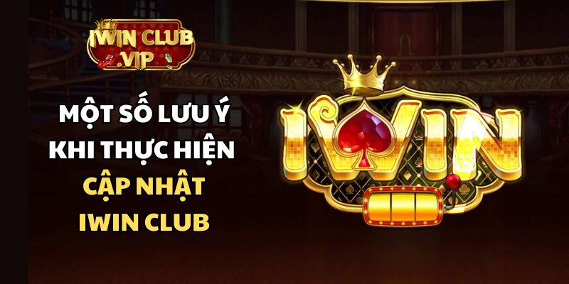 Lưu ý về iWin Club cập nhật mà bet thủ cần nắm rõ