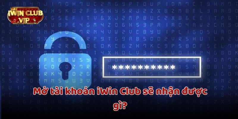 Mở tài khoản iWin Club sẽ nhận dược quà chào mừng