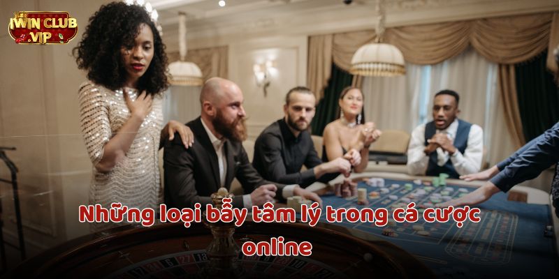 Những loại bẫy tâm lý iWin Club thấy trong cá cược online 