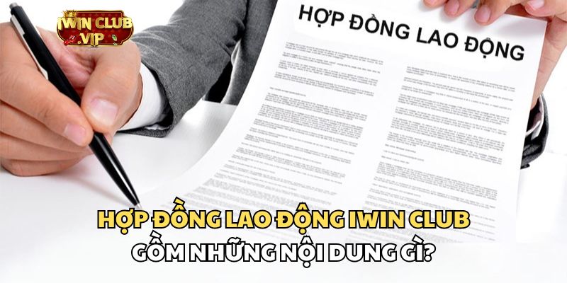 Những nội dung quan trọng trong hợp đồng lao động iWin Club