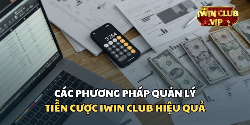 Những phương pháp quản lý tiền cược iWin Club cho bet thủ